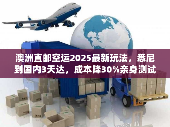 澳洲直邮空运2025最新玩法,悉尼到国内3天达,成本降30%亲身测试有效) 澳洲直邮空运2025最新玩法,悉尼到国内3天达,成本降30%亲身测试有效)