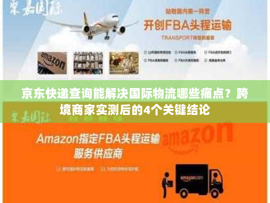 京东快递查询能解决国际物流哪些痛点？跨境商家实测后的4个关键结论