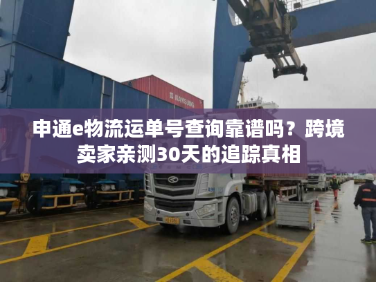 申通e物流运单号查询靠谱吗？跨境卖家亲测30天的追踪真相