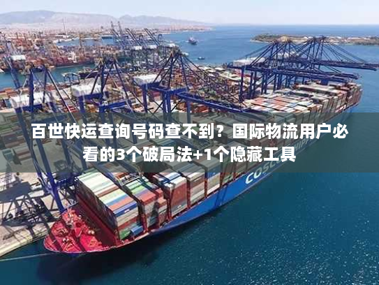 百世快运查询号码查不到？国际物流用户必看的3个破局法+1个隐藏工具