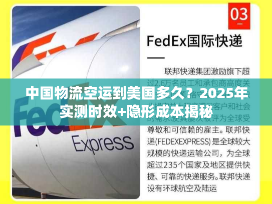 中国物流空运到美国多久？2025年实测时效+隐形成本揭秘