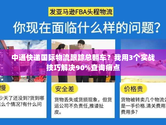 中通快递国际物流跟踪总翻车?我用3个实战技巧解决90%查询痛点 中通快递国际物流跟踪总翻车?我用3个实战技巧解决90%查询痛点