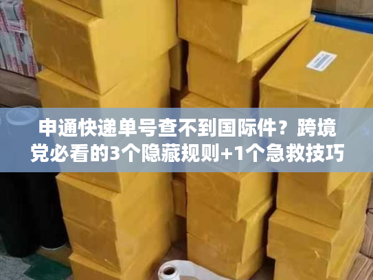 申通快递单号查不到国际件?跨境党必看的3个隐藏规则+1个急救技巧 申通快递单号查不到国际件?跨境党必看的3个隐藏规则+1个急救技巧