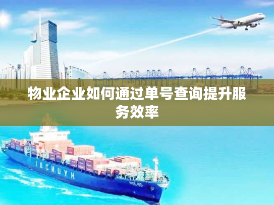 物业企业如何通过单号查询提升服务效率