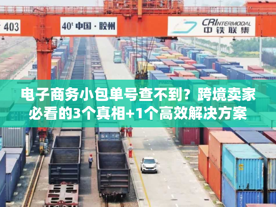 电子商务小包单号查不到？跨境卖家必看的3个真相+1个高效解决方案