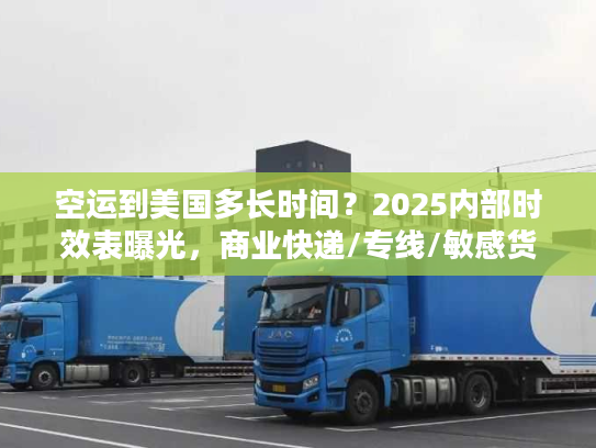 空运到美国多长时间?2025内部时效表曝光,商业快递/专线/敏感货差异竟这么大! 空运到美国多长时间?2025内部时效表曝光,商业快递/专线/敏感货差异竟这么大!