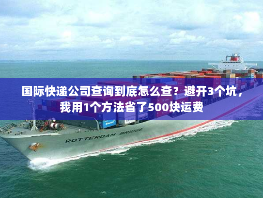 国际快递公司查询到底怎么查？避开3个坑，我用1个方法省了500块运费