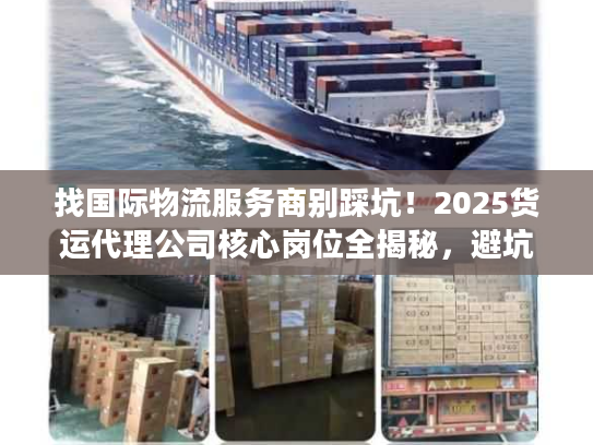 找国际物流服务商别踩坑！2025货运代理公司核心岗位全揭秘，避坑必看