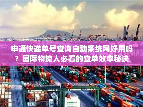 申通快递单号查询自动系统网好用吗?国际物流人必看的查单效率秘诀 申通快递单号查询自动系统网好用吗?国际物流人必看的查单效率秘诀