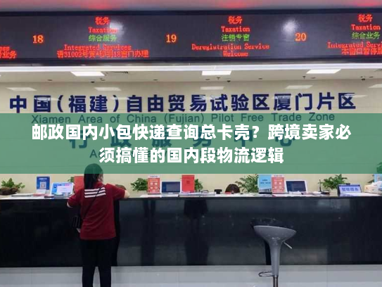 邮政国内小包快递查询总卡壳？跨境卖家必须搞懂的国内段物流逻辑