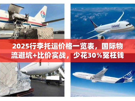 2025行李托运价格一览表，国际物流避坑+比价实战，少花30%冤枉钱！