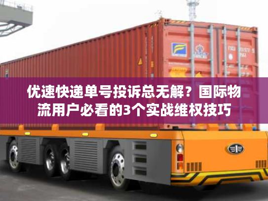 优速快递单号投诉总无解？国际物流用户必看的3个实战维权技巧