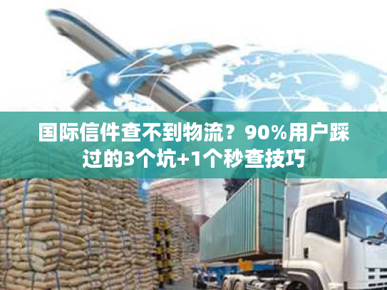 国际信件查不到物流？90%用户踩过的3个坑+1个秒查技巧