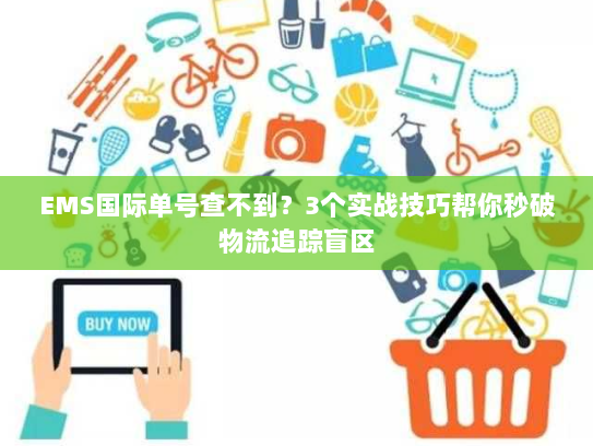 EMS国际单号查不到？3个实战技巧帮你秒破物流追踪盲区