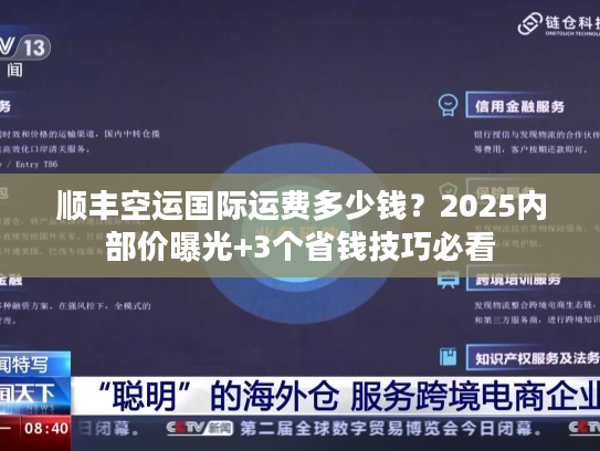 顺丰空运国际运费多少钱?2025内部价曝光+3个省钱技巧必看 顺丰空运国际运费多少钱?2025内部价曝光+3个省钱技巧必看
