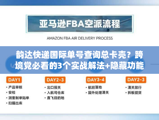 韵达快递国际单号查询总卡壳？跨境党必看的3个实战解法+隐藏功能