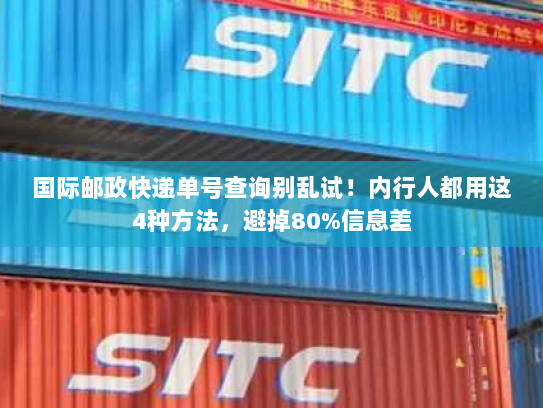 国际邮政快递单号查询别乱试！内行人都用这4种方法，避掉80%信息差