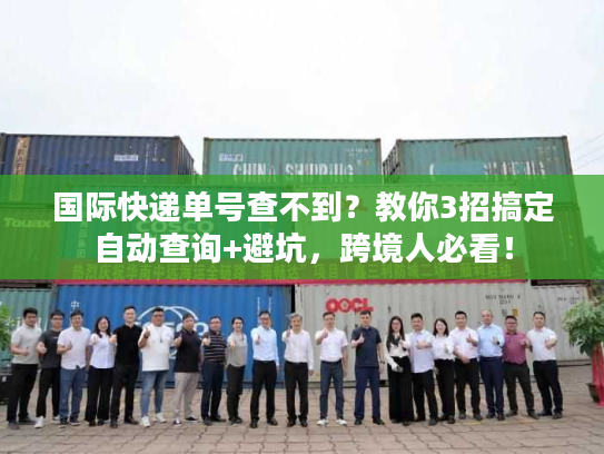 国际快递单号查不到？教你3招搞定自动查询+避坑，跨境人必看！