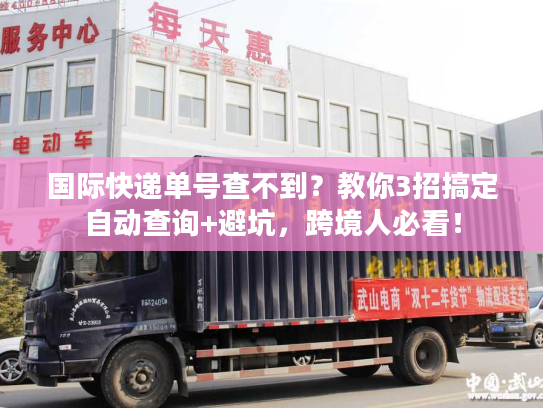国际快递单号查不到？教你3招搞定自动查询+避坑，跨境人必看！