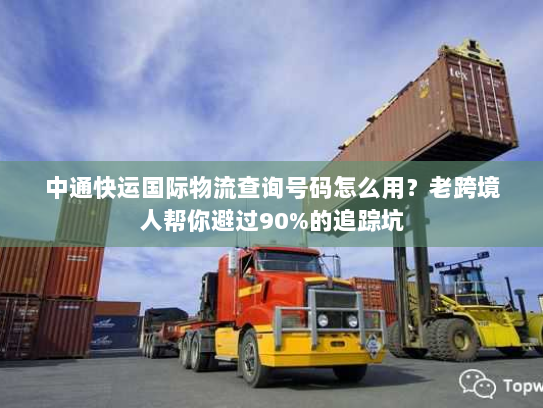 中通快运国际物流查询号码怎么用？老跨境人帮你避过90%的追踪坑