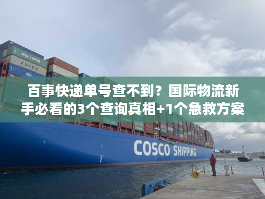 百事快递单号查不到?国际物流新手必看的3个查询真相+1个急救方案 百事快递单号查不到?国际物流新手必看的3个查询真相+1个急救方案