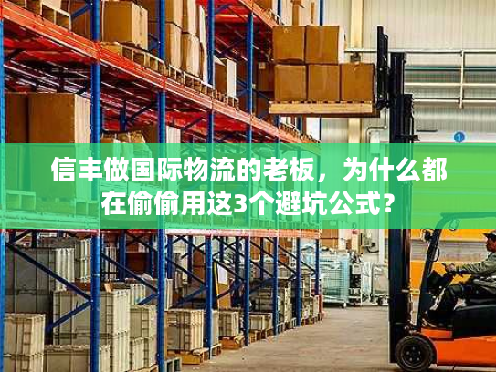 信丰做国际物流的老板，为什么都在偷偷用这3个避坑公式？