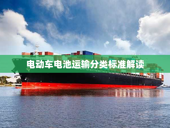 电动车电池运输分类标准解读