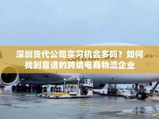 深圳货代公司实习机会多吗？如何找到靠谱的跨境电商物流企业