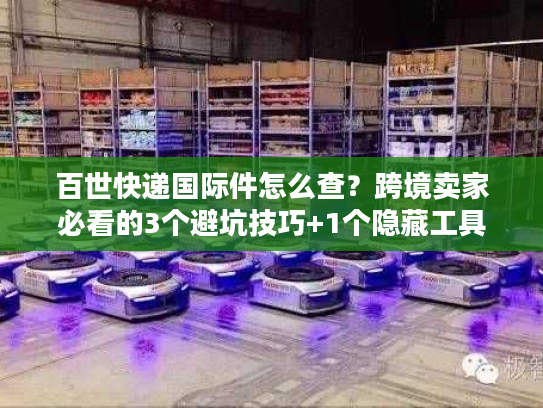 百世快递国际件怎么查？跨境卖家必看的3个避坑技巧+1个隐藏工具