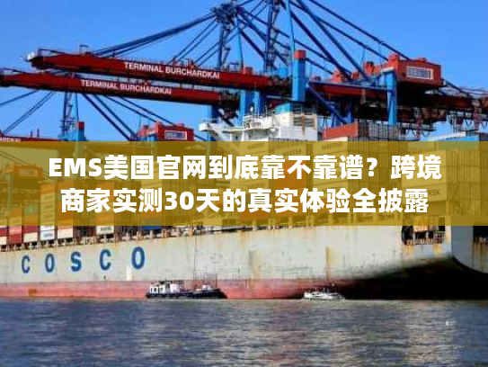 EMS美国官网到底靠不靠谱?跨境商家实测30天的真实体验全披露 EMS美国官网到底靠不靠谱?跨境商家实测30天的真实体验全披露