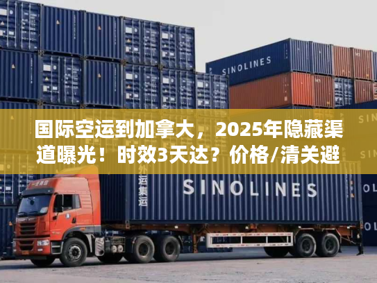 国际空运到加拿大，2025年隐藏渠道曝光！时效3天达？价格/清关避坑全揭秘