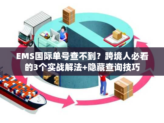 EMS国际单号查不到？跨境人必看的3个实战解法+隐藏查询技巧