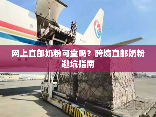 网上直邮奶粉可靠吗？跨境直邮奶粉避坑指南