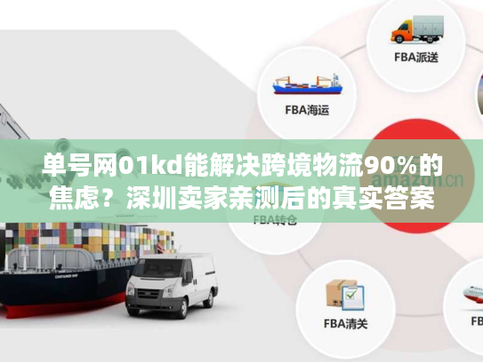 单号网01kd能解决跨境物流90%的焦虑？深圳卖家亲测后的真实答案