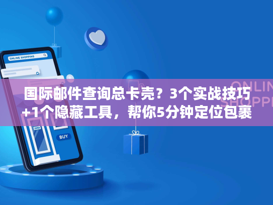 国际邮件查询总卡壳？3个实战技巧+1个隐藏工具，帮你5分钟定位包裹