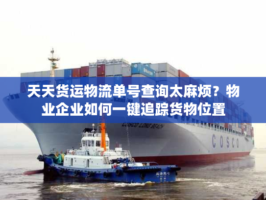 天天货运物流单号查询太麻烦？物业企业如何一键追踪货物位置