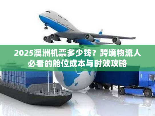 2025澳洲机票多少钱？跨境物流人必看的舱位成本与时效攻略