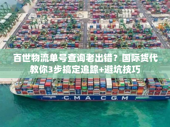 百世物流单号查询老出错?国际货代教你3步搞定追踪+避坑技巧 百世物流单号查询老出错?国际货代教你3步搞定追踪+避坑技巧