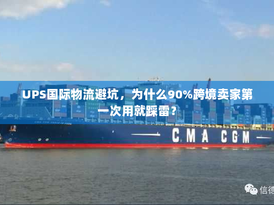 UPS国际物流避坑，为什么90%跨境卖家第一次用就踩雷？