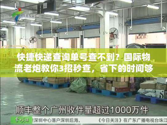 快捷快递查询单号查不到？国际物流老炮教你3招秒查，省下的时间够发5票货