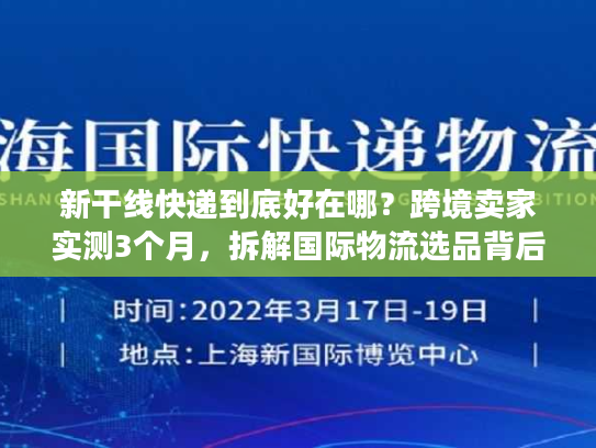 新干线快递到底好在哪?跨境卖家实测3个月,拆解国际物流选品背后的隐藏逻辑 新干线快递到底好在哪?跨境卖家实测3个月,拆解国际物流选品背后的隐藏逻辑