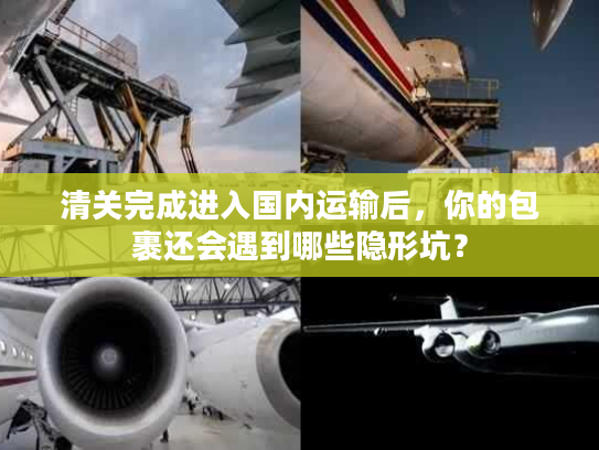 清关完成进入国内运输后，你的包裹还会遇到哪些隐形坑？