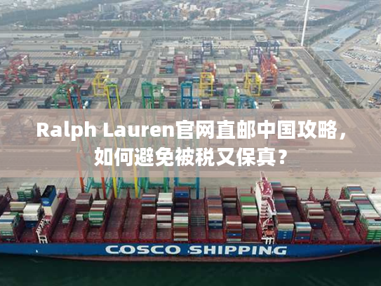 Ralph Lauren官网直邮中国攻略,如何避免被税又保真? Ralph Lauren官网直邮中国攻略,如何避免被税又保真?