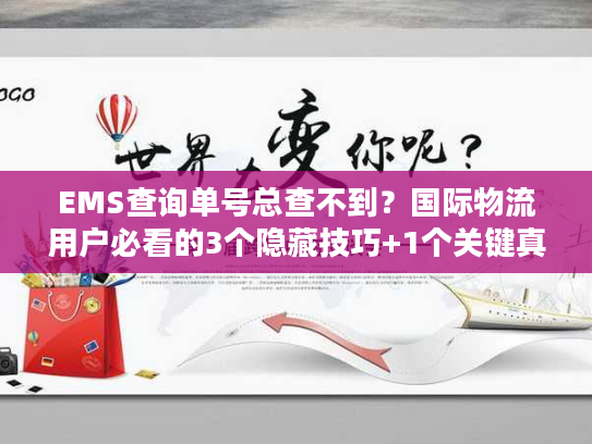 EMS查询单号总查不到？国际物流用户必看的3个隐藏技巧+1个关键真相
