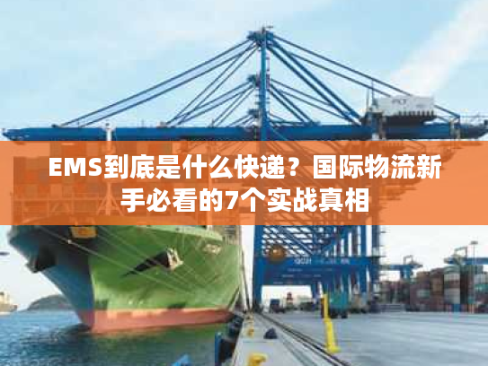 EMS到底是什么快递?国际物流新手必看的7个实战真相 EMS到底是什么快递?国际物流新手必看的7个实战真相