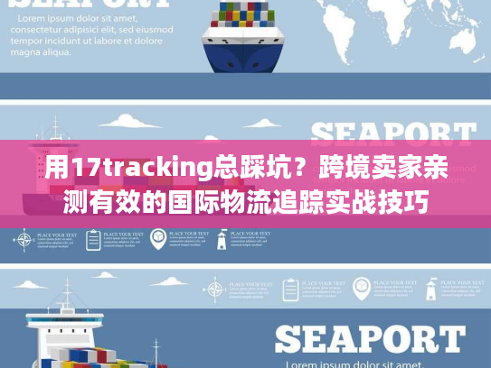 用17tracking总踩坑？跨境卖家亲测有效的国际物流追踪实战技巧