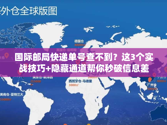 国际邮局快递单号查不到?这3个实战技巧+隐藏通道帮你秒破信息差 国际邮局快递单号查不到?这3个实战技巧+隐藏通道帮你秒破信息差