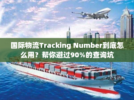 国际物流Tracking Number到底怎么用？帮你避过90%的查询坑