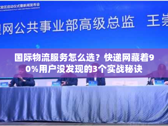 国际物流服务怎么选？快递网藏着90%用户没发现的3个实战秘诀