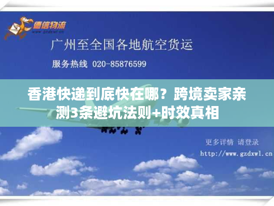 香港快递到底快在哪？跨境卖家亲测3条避坑法则+时效真相